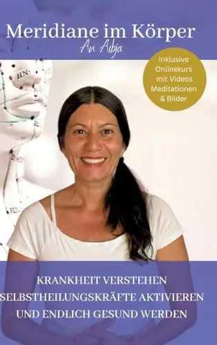 Meridiane im Körper: KRANKHEITEN VERSTEHEN SELBSTHEILUNGSKRÄFTE AKTIVIEREN UND ENDLICH GESUND WERDEN