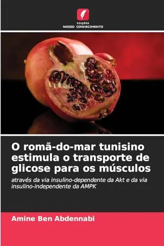 O romã-do-mar tunisino estimula o transporte de glicose para os músculos: através da via insulino-dependente da Akt e da via insulino-independente da AMPK