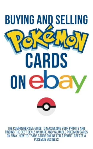 Buying and Selling Pokemon Cards on Ebay: The Comprehensive Guide to Maximizing Your Profits, Finding the Best Deals on Rare and Valuable Pokemon, how to trade cards online: Ebay Pokemon Business