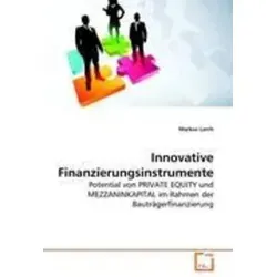 Innovative Finanzierungsinstrumente von Markus Larch | Taschenbuch - 88 Seiten umfassendes Taschenbuch über Finanzierungsinstrumente in der Wirtschaft. Ideal für Bauträger und Facility Management. Verständlich und praxisnah.