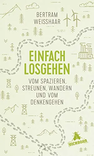 Einfach losgehen: Vom Spazieren, Streunen, Wandern und vom Denkengehen