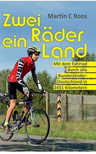 Zwei Räder, ein Land: Mit dem Fahrrad durch alle Bundesländer: Deutschland in 2451 Kilometern