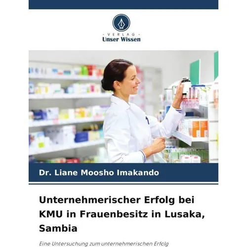 Unser Wissen Unternehmerischer Erfolg bei KMU in Frauenbesitz in Lusaka, Sambia (Deutsch, Dr. Liane Moosho Imakando, 2024) (57103596)