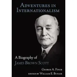 Adventures in Internationalism A Biography of James Brown Scott