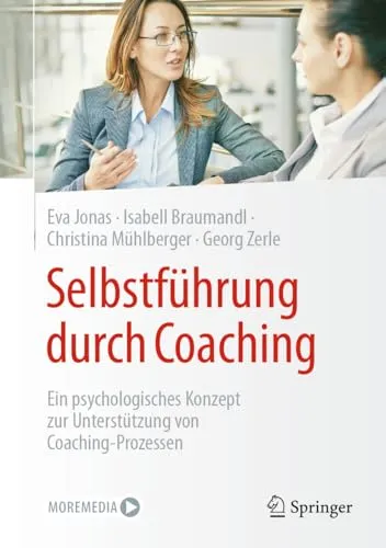 Selbstführung durch Coaching: Psychologisches Konzept für Coaching-Prozesse - Consulting für effektive Selbstführung: Unterstützt Coaching-Prozesse durch bewährte psychologische Ansätze.