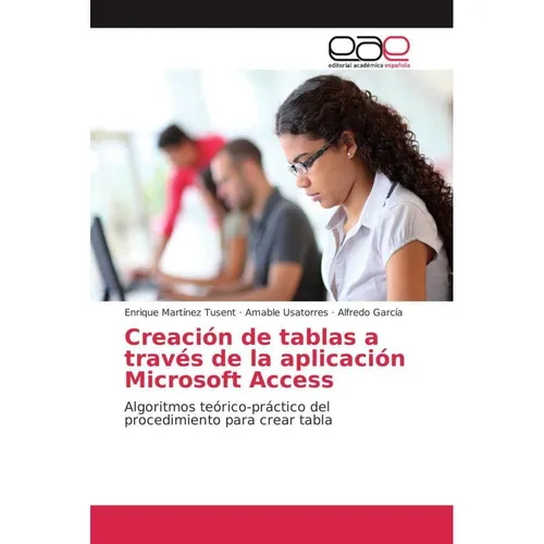 Editorial Académica Española Creación de tablas a través de la aplicación Microsoft Access (Deutsch, Amable Usatorres, Alfredo García, Enrique Martínez Tusent, 2013) (55521564)