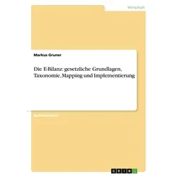 Die E-Bilanz: gesetzliche Grundlagen Taxonomie Mapping und Implementierung von Markus Gruner / GRIN Verlag / Taschenbuch