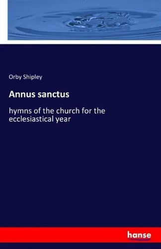 Hansebooks Annus sanctus: Orby Shipley, 2016 - Sachbuch über bedeutende religiöse Themen, ideal für Leser, die sich mit Spiritualität und Glauben auseinandersetzen möchten.