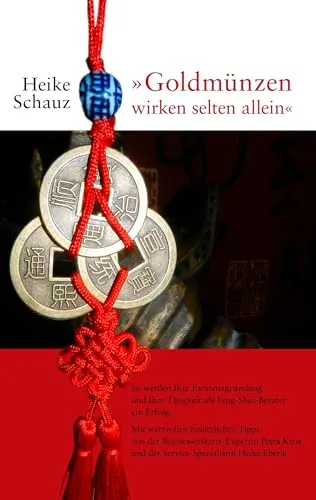 "Goldmünzen wirken selten allein": So werden Ihre Existenzgründung und Ihre Tätigkeit als Feng-Shui-Berater ein Erfolg