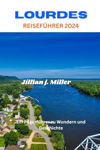 LOURDES REISEFÜHRER 2024: Ein Pilgerführer zu Wundern und Geschichte