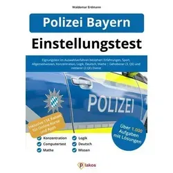 Einstellungstest Polizei Bayern: Eignungstest erfolgreich bestehen - Internetbewerbungen für gehobenen (3. QE) und mittleren (2. QE) Dienst, mit Tipps zu Sport, Allgemeinwissen und Konzentration für deinen Erfolg.