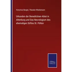 Urkunden der Benedictiner-Abtei in Altenburg und Das Necrologium des ehemaligen Stiftes St. Pölten von Honorius Burger/ Theodor Wiedemann / Outlook /
