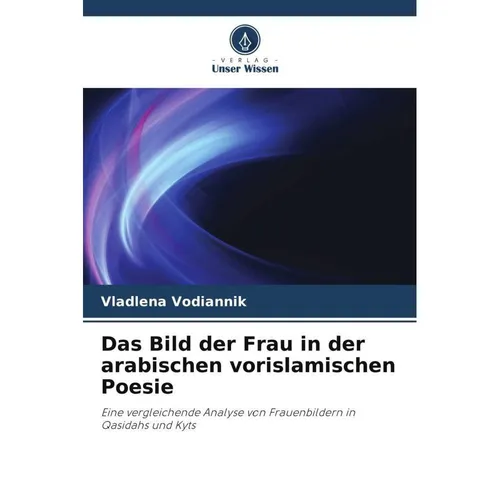 Unser Wissen Das Bild der Frau in der arabischen vorislamischen Poesie (Vladlena Vodiannik, 2024) (57040882)