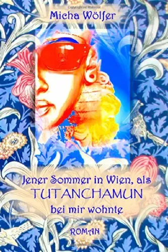 Jener Sommer in Wien, als Tutanchamun bei mir wohnte: Zwischen gestern, heute und der Ewigkeit
