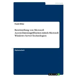 Bereitstellung von Microsoft Access-Datenzugriffsseiten mittels Microsoft Windows Server-Technologien von Frank Ritter / GRIN Verlag / Taschenbuch