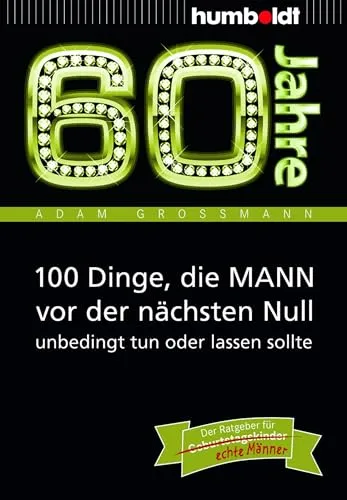 Jahre: 100 Dinge, die MANN vor der nächsten Null unbedingt tun oder lassen sollte: Der Ratgeber für Geburtstagskinder/echte Männer (humboldt - Information & Wissen) 60