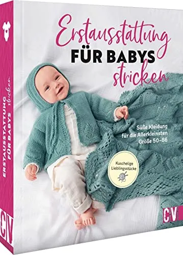 Erstausstattung für Babys stricken: Süße Babykleidung für die Allerkleinsten - Stricken: Gestalten Sie individuelle und liebevolle Babykleidung in den Größen 50-86, ideal für die ersten Lebensmonate.