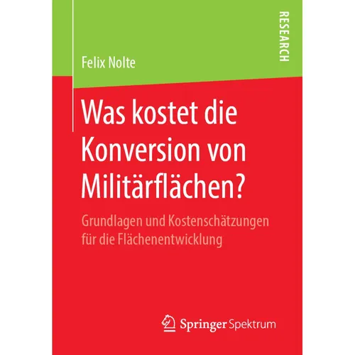 Springer Was kostet die Konversion von Militärflächen? - Felix Nolte (2019) - Fachbuch über die wirtschaftlichen Aspekte der Umnutzung von Militärflächen, ideal für Studierende und Fachleute im Bereich Stadtentwicklung und Umweltmanagement.