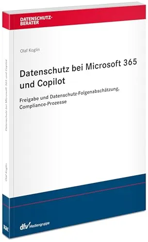 Datenschutz bei Microsoft 365 und Copilot: Rechtliche Grundlagen für Unternehmen - Handels-, Gesellschafts- & Wirtschaftsrecht mit Fokus auf Datenschutz-Folgenabschätzung und Compliance-Prozesse für eine rechtssichere Nutzung.