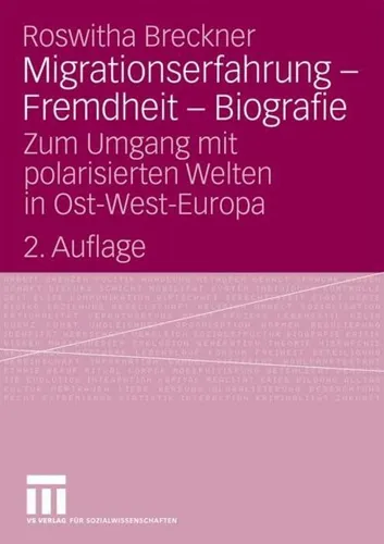 Migrationserfahrung - Fremdheit - Biografie - Soziologie und Migration: Eine umfassende Analyse der Erfahrungen und Perspektiven von MigrantInnen in Ost-West-Europa über vier Jahrzehnte.