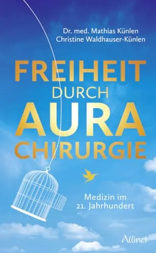 Freiheit durch Aurachirurgie: Medizin im 21. Jahrhundert - Innovative Therapieform zur Selbstheilung und emotionalen Balance, die moderne Medizin revolutioniert.