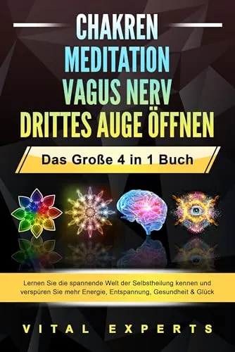 CHAKREN - MEDITATION - VAGUS NERV - DRITTES AUGE ÖFFNEN - Das Große 4 in 1 Buch - Naturmedizin & Alternative Heilmethoden: Entdecken Sie Selbstheilungstechniken für mehr Energie, Entspannung und Gesundheit.