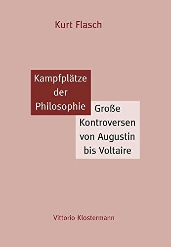 Kampfplätze der Philosophie: Große Kontroversen von Augustin bis Voltaire - Erkenntnistheorie, spannende Auseinandersetzungen über zentrale philosophische Fragen von der Antike bis zur Aufklärung
