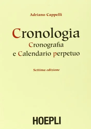 Cronologia, cronografia e calendario perpetuo. Dal principio dell'era cristiana ai nostri giorni (Storia, filosofia e religione)