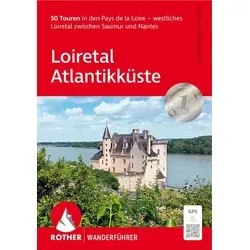 Loiretal - Atlantikküste: 50 Touren in den Pays de la Loire – westliches Loiretal zwischen Saumur und Nantes. Mit GPS-Tracks (Rother Wanderführer)