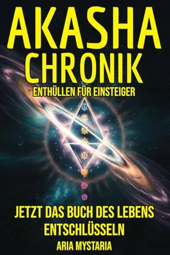 Akasha Chronik Enthüllen für Einsteiger: Jetzt das Buch des Lebens entschlüsseln und lernen, wie die spirituelle Welt dein geistiges Potenzial erweckt