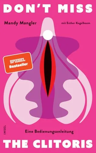 Don’t miss the Clitoris: Eine Bedienungsanleitung | Besserer Sex für alle | »Mandy Mangler hat Grenzen eingerissen, die andere nicht einmal benennen konnten.« Tara-Louise Wittwer