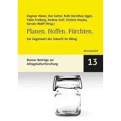 Planen. Hoffen. Fürchten. Zur Gegenwart der Zukunft im Alltag