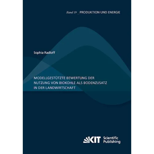 KIT Scientific Publishing Modellgestützte Bewertung der Nutzung von Biokohle als Bodenzusatz in der Landwirtschaft (Sophia Radloff, 2017) (35159990)