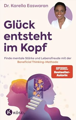 Glück entsteht im Kopf: Mentale Stärke mit der Beneficial Thinking Methode - Entdecken Sie mentale Stärke und Lebensfreude mit dieser inspirierenden Methode. Ein Buch der Spiegel Bestseller Autorin für persönliche Weiterentwicklung.