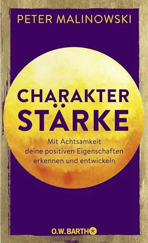 Charakterstärke: Mit Achtsamkeit deine positiven Eigenschaften erkennen und entwickeln - Meditation - Entdecke und entwickle deine Stärken mit praktischen Selbsttests für mehr Achtsamkeit und Selbstbewusstsein.