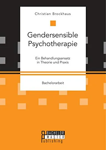Gendersensible Psychotherapie. Ein Behandlungsansatz in Theorie und Praxis: Bachelorarbeit