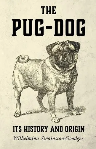 The Pug-Dog - Its History and Origin - Belletristik: Ein umfassendes und informatives Werk über die Geschichte und Ursprünge der Rasse, ursprünglich 1930 veröffentlicht.