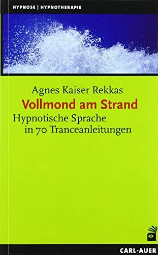 Auer-System-Verlag, Carl Vollmond am Strand: Hypnotische Sprache in 70 Tranceanleitungen - Medizin, umfassende Sammlung von 70 Tranceanleitungen zur Anwendung in Hypnose und Hypnotherapie für effektive Entspannung und Veränderung.