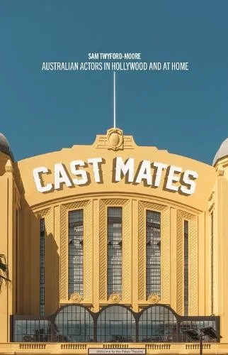 Cast Mates: Australian Actors in Hollywood and at Home by Twyford-Moore, Sam