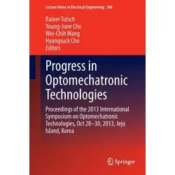 Fortschritte in optomechatronischen Technologien: Proceedings der 2013 Internationalen Symposium - Belletristik über aktuelle Forschungen in der Optomechatronik, präsentiert auf dem Symposium vom 28.-30. Oktober 2013 auf Jeju Island, Korea.