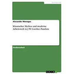 Klassischer Mythos und moderne Arbeitswelt in J. W. Goethes Pandora von Alexander Monagas / GRIN Verlag / Taschenbuch