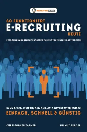 So funktioniert E Recruiting heute: Personalmanagement Ratgeber für Unternehmen in Österreich. Dank Digitalisierung nachhaltig Mitarbeiter finden - einfach, schnell & günstig
