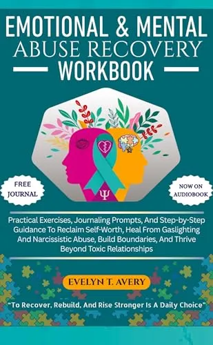 EMOTIONAL & MENTAL ABUSE RECOVERY WORKBOOK: Practical Exercises, Journaling Prompts, And Step-by-Step Guidance To Reclaim Self-Worth, Heal From ... And Thrive Beyond Toxic Relationships