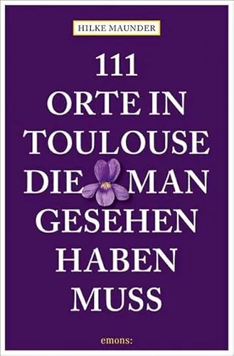 Orte in Toulouse, die man gesehen haben muss: Reiseführer 111
