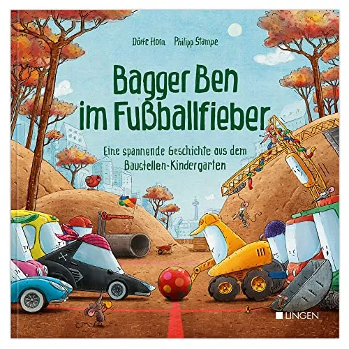 Bagger Ben im Fußballfieber: Bilderbuch für Kinder ab 3 Jahren: Ein lustiges Vorlesebuch für kleine Fußballfans über Teamgeist, Fairness und Spaß am ... zum Vorlesen für Kinder ab 3 bis 6 Jahren