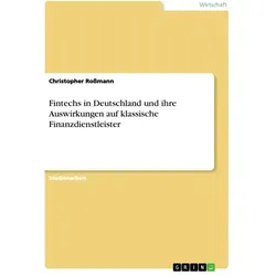 Fintechs in Deutschland und ihre Auswirkungen auf klassische Finanzdienstleister von Christopher Roßmann / GRIN Verlag / Taschenbuch