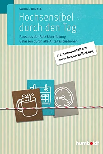 Hochsensibel durch den Tag: Raus aus der Reiz-Überflutung. Gelassen durch alle Alltagssituationen. In Zusammenarbeit mit www. hochsensibel.org (humboldt - Psychologie & Lebensgestaltung)