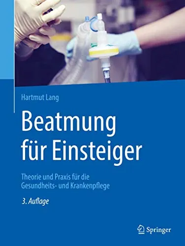 Beatmung für Einsteiger: Theorie und Praxis für die Gesundheits- und Krankenpflege - Chirurgie – Umfassendes Lehrbuch für Gesundheits- und Krankenpflege mit praxisnahen Übungen zur Beatmung.