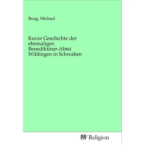Various Publishers Kurze Geschichte der ehemaligen Benediktiner-Abtei Wiblingen in Schwaben (Michael Braig, 2020) (56141783)