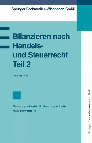 Bilanzieren nach Handels- und Steuerrecht, Teil 2 - Umfassendes Taschenbuch zu Bilanzierungswahlrechten und Bewertungsansätzen. Ideal für Studierende und Fachleute im Bereich Wirtschaft und Recht. 172 Seiten geballtes Wissen.